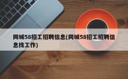 同城58招工招聘信息(同城58招工招聘信息找工作)