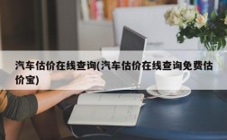 汽车估价在线查询(汽车估价在线查询免费估价宝)