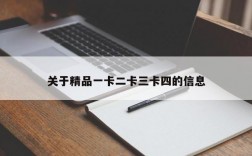 关于精品一卡二卡三卡四的信息