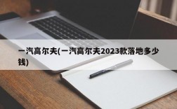 一汽高尔夫(一汽高尔夫2023款落地多少钱)