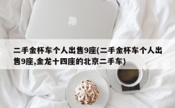 二手金杯车个人出售9座(二手金杯车个人出售9座,金龙十四座的北京二手车)