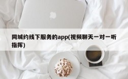 同城约线下服务的app(视频聊天一对一听指挥)