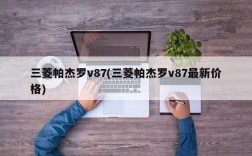 三菱帕杰罗v87(三菱帕杰罗v87最新价格)