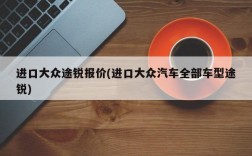 进口大众途锐报价(进口大众汽车全部车型途锐)