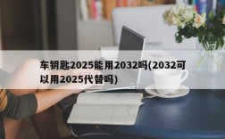 车钥匙2025能用2032吗(2032可以用2025代替吗)