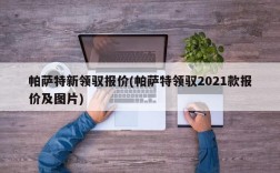 帕萨特新领驭报价(帕萨特领驭2021款报价及图片)