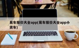 易车报价大全app(易车报价大全app小货车)