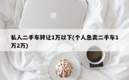 私人二手车转让1万以下(个人急卖二手车1万2万)