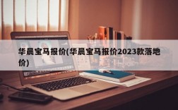 华晨宝马报价(华晨宝马报价2023款落地价)