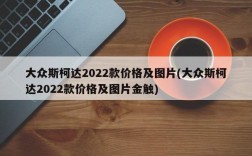 大众斯柯达2022款价格及图片(大众斯柯达2022款价格及图片金触)