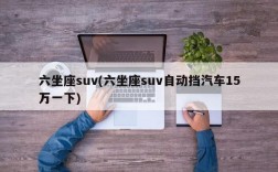 六坐座suv(六坐座suv自动挡汽车15万一下)