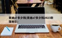 奥迪a7多少钱(奥迪a7多少钱2023款落地价)