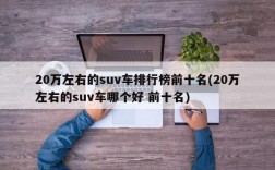 20万左右的suv车排行榜前十名(20万左右的suv车哪个好 前十名)