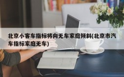 北京小客车指标将向无车家庭倾斜(北京市汽车指标家庭无车)