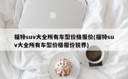 福特suv大全所有车型价格报价(福特suv大全所有车型价格报价锐界)