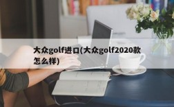 大众golf进口(大众golf2020款怎么样)