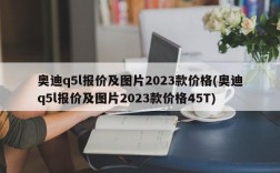 奥迪q5l报价及图片2023款价格(奥迪q5l报价及图片2023款价格45T)