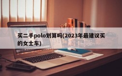 买二手polo划算吗(2023年最建议买的女士车)