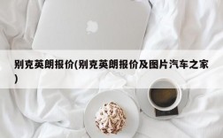 别克英朗报价(别克英朗报价及图片汽车之家)