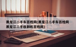 黑龙江二手车百姓网(黑龙江二手车百姓网 黑龙江二手收割机百姓网)