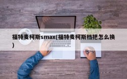 福特麦柯斯smax(福特麦柯斯档把怎么换)