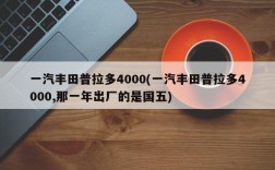 一汽丰田普拉多4000(一汽丰田普拉多4000,那一年出厂的是国五)