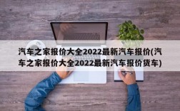 汽车之家报价大全2022最新汽车报价(汽车之家报价大全2022最新汽车报价货车)