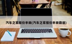 汽车之家报价丰田(汽车之家报价丰田霸道)