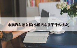 小鹏汽车怎么样(小鹏汽车属于什么档次)