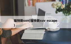 福特新suv(福特新suv escape)