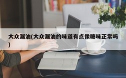 大众漏油(大众漏油的味道有点像糖味正常吗)