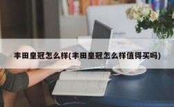 丰田皇冠怎么样(丰田皇冠怎么样值得买吗)