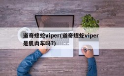 道奇蝰蛇viper(道奇蝰蛇viper 是肌肉车吗?)