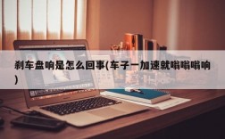 刹车盘响是怎么回事(车子一加速就嗡嗡嗡响)