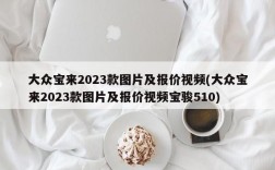 大众宝来2023款图片及报价视频(大众宝来2023款图片及报价视频宝骏510)