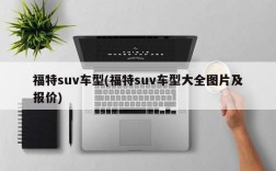 福特suv车型(福特suv车型大全图片及报价)