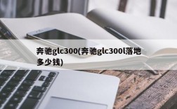 奔驰glc300(奔驰glc300l落地多少钱)