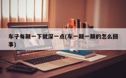 车子每颠一下就深一点(车一颠一颠的怎么回事)