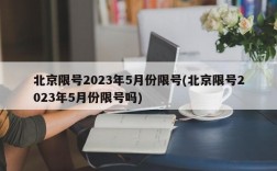 北京限号2023年5月份限号(北京限号2023年5月份限号吗)