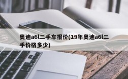 奥迪a6l二手车报价(19年奥迪a6l二手价格多少)