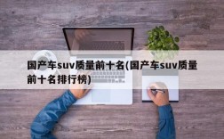 国产车suv质量前十名(国产车suv质量前十名排行榜)