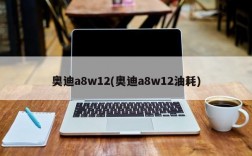 奥迪a8w12(奥迪a8w12油耗)