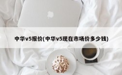 中华v5报价(中华v5现在市场价多少钱)