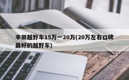 丰田越野车15万一20万(20万左右口碑最好的越野车)