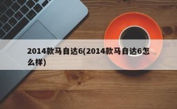 2014款马自达6(2014款马自达6怎么样)