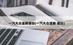 一汽大众速腾报价(一汽大众速腾 报价)