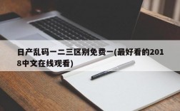 日产乱码一二三区别免费一(最好看的2018中文在线观看)