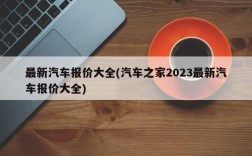 最新汽车报价大全(汽车之家2023最新汽车报价大全)