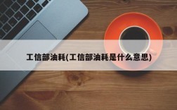 工信部油耗(工信部油耗是什么意思)