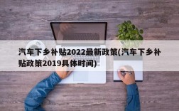 汽车下乡补贴2022最新政策(汽车下乡补贴政策2019具体时间)